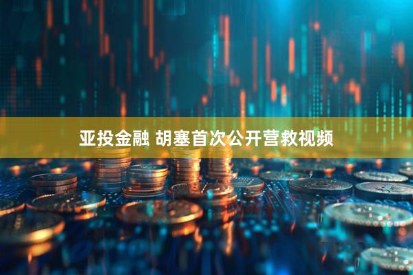 亚投金融 胡塞首次公开营救视频